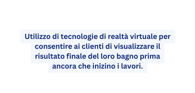 Utilizzo di tecnologie di realtà virtuale per consentire ai clienti di visualizzare il risultato finale del loro bagno prima ancora che inizino i lavori